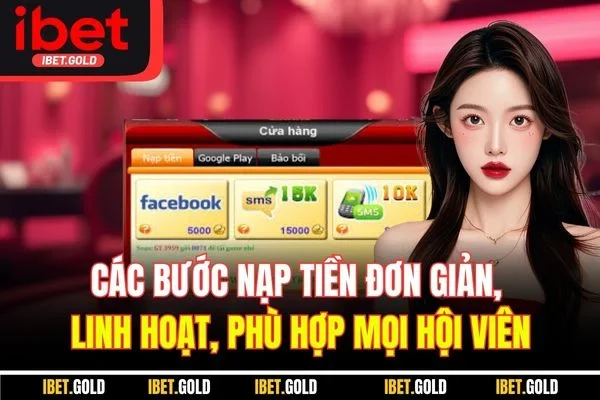 Các bước nạp tiền đơn giản, linh hoạt, phù hợp mọi hội viên