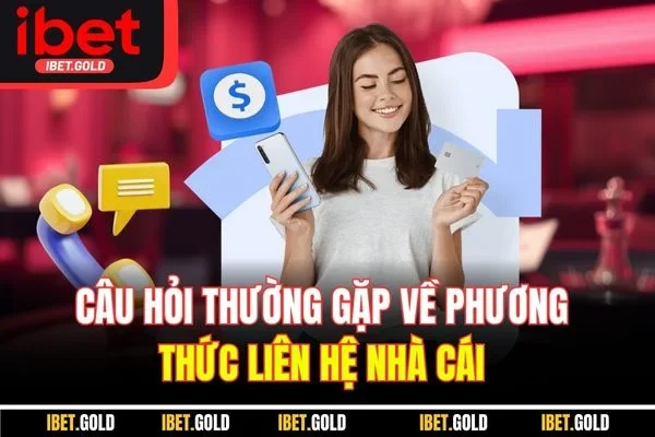 Câu hỏi thường gặp về phương thức liên hệ nhà cái 