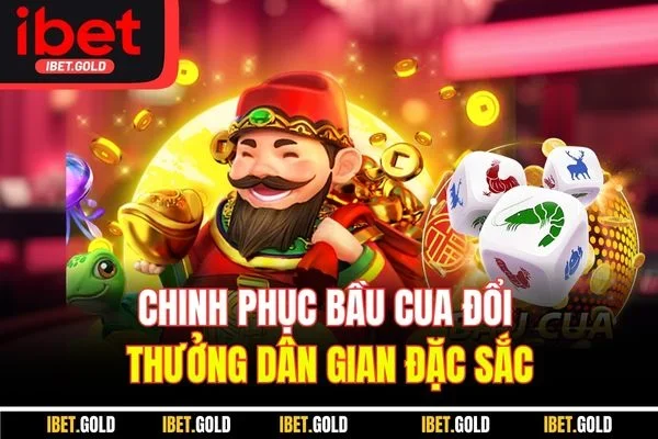 Chinh phục bầu cua đổi thưởng dân gian đặc sắc