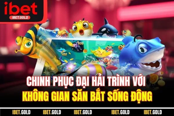 Chinh phục đại hải trình với không gian săn bắt sống động