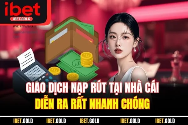 Giao dịch nạp rút tại nhà cái diễn ra rất nhanh chóng 