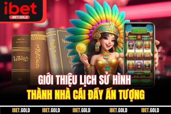 Giới thiệu lịch sử hình thành nhà cái đầy ấn tượng