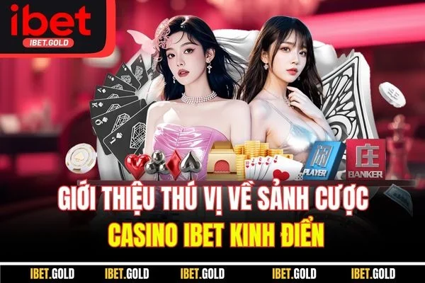 Giới thiệu thú vị về sảnh cược casino IBET kinh điển