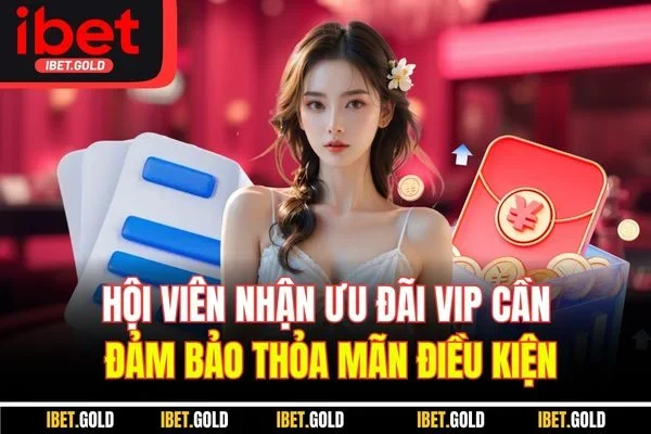 Hội viên nhận ưu đãi VIP cần đảm bảo thỏa mãn điều kiện