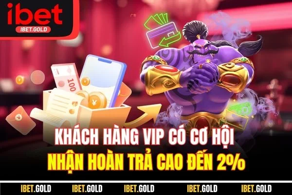 Khách hàng VIP có cơ hội nhận hoàn trả cao đến 2%