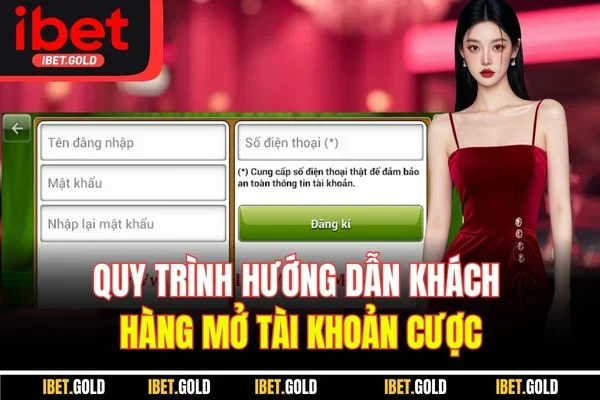 Quy trình hướng dẫn khách hàng mở tài khoản cược