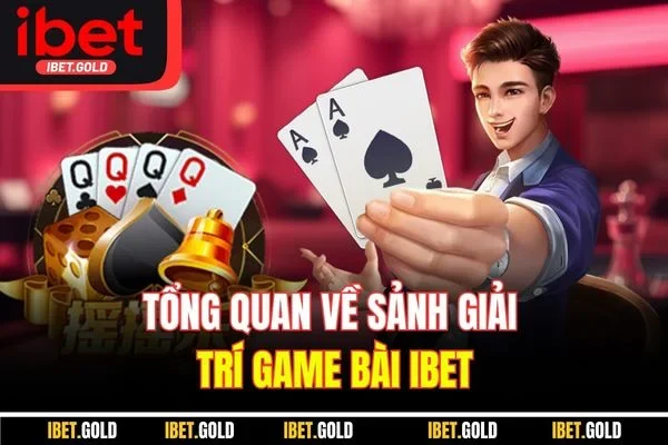 Tổng quan về sảnh giải trí game bài IBET