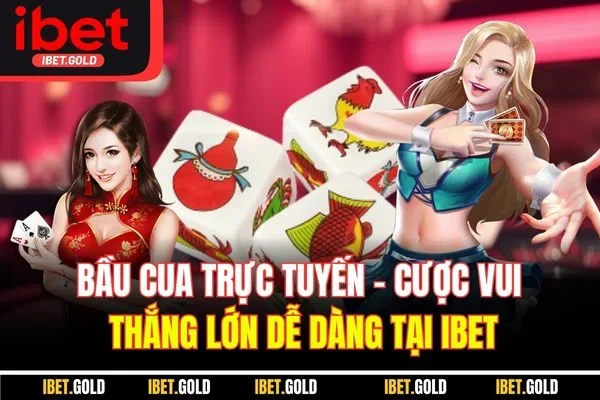 Bầu Cua Trực Tuyến | Cược Vui Thắng Lớn Dễ Dàng Tại IBET