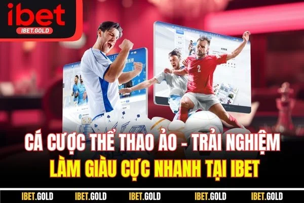 Cá Cược Thể Thao Ảo| Trải Nghiệm Làm Giàu Cực Nhanh Tại IBET