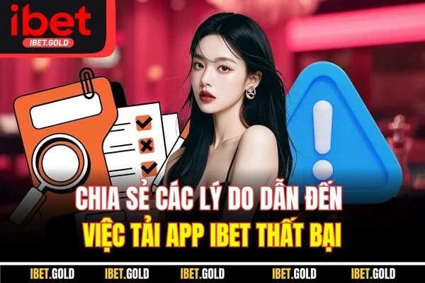 Chia sẻ các lý do dẫn đến việc tải app IBET thất bại