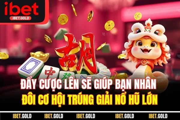 Đẩy cược lên sẽ giúp bạn nhân đôi cơ hội trúng giải nổ hũ lớn