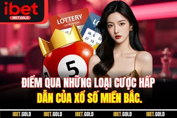 Điểm qua những loại cược hấp dẫn của xổ số miền Bắc.