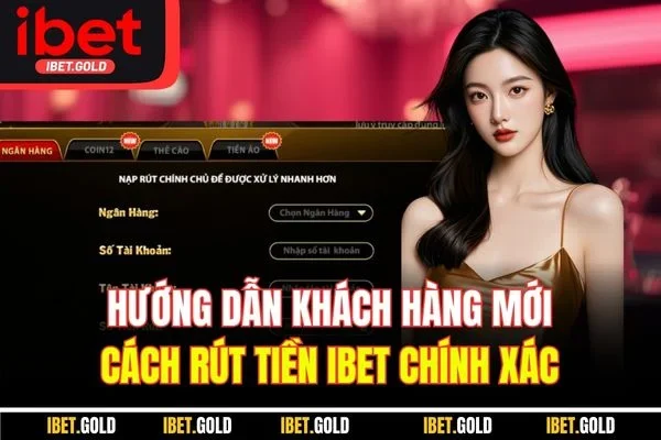 Hướng dẫn khách hàng mới cách rút tiền IBET chính xác 