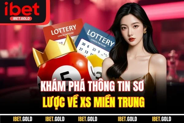 Khám phá thông tin sơ lược về XS miền Trung