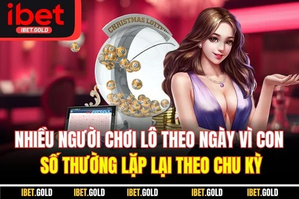 Nhiều người chơi lô theo ngày vì con số thường lặp lại theo chu kỳ