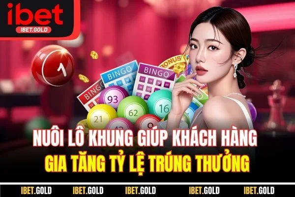 Nuôi lô khung giúp khách hàng gia tăng tỷ lệ trúng thưởng