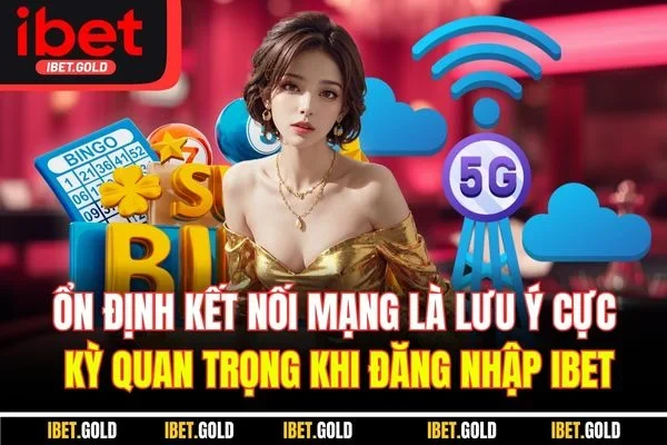 Ổn định kết nối mạng là lưu ý cực kỳ quan trọng khi đăng nhập IBET
