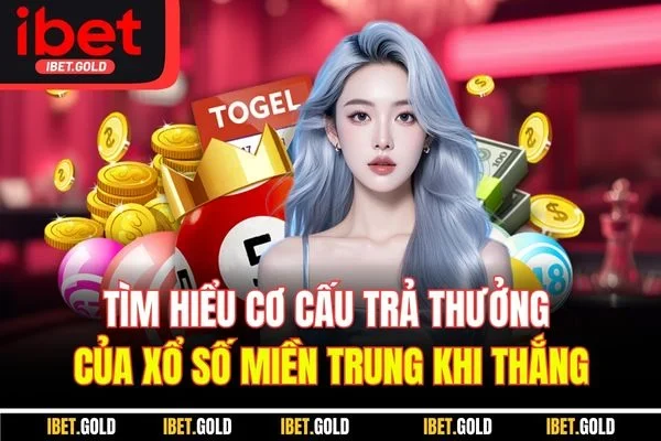 Tìm hiểu cơ cấu trả thưởng của xổ số miền Trung khi thắng