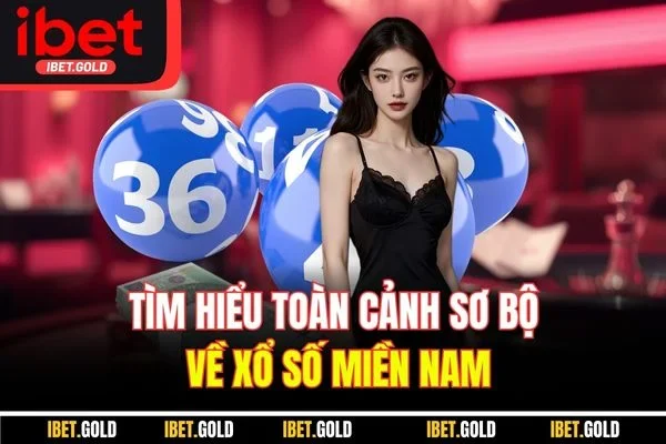 Tìm hiểu toàn cảnh sơ bộ về xổ số miền Nam