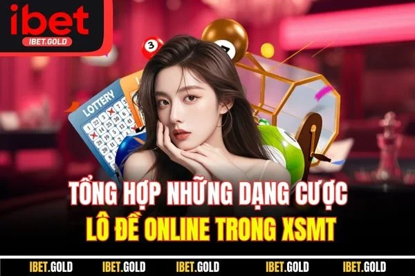 Tổng hợp những dạng cược lô đề online trong XSMT