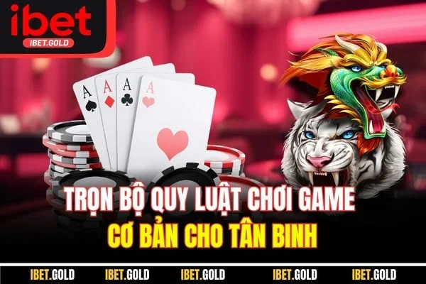 Trọn bộ quy luật chơi game cơ bản cho tân binh