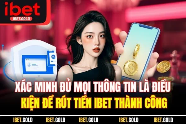 Xác minh đủ mọi thông tin là điều kiện để rút tiền IBET thành công
