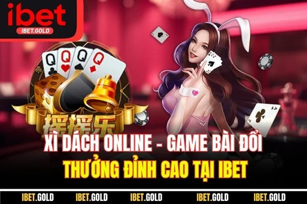 Xì Dách Online - Game Bài Đổi Thưởng Đỉnh Cao Tại IBET