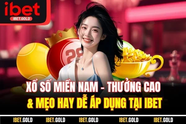 Xổ Số Miền Nam | Thưởng Cao & Mẹo Hay Dễ Áp Dụng Tại IBET