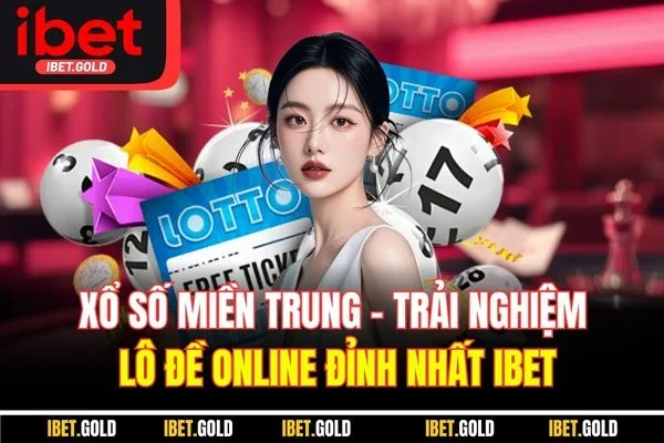 Xổ Số Miền Trung - Trải Nghiệm Lô Đề Online Đỉnh Nhất IBET